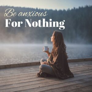 Be Anxious For Nothing But How? - Bible Knowledge